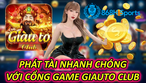 Phát Tài Nhanh Chóng Với Cổng Game Giauto Club