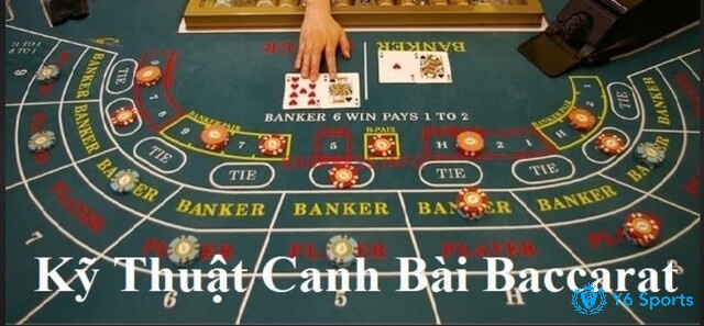 Kỹ thuật canh bài baccarat căn cứ vào luật chơi